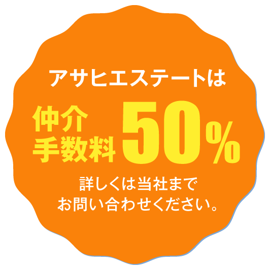 アサヒエステートは仲介手数料50%詳しくは当社までお問い合わせください。